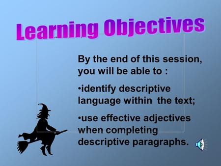 By the end of this session, you will be able to : identify descriptive language within the text; use effective adjectives when completing descriptive.