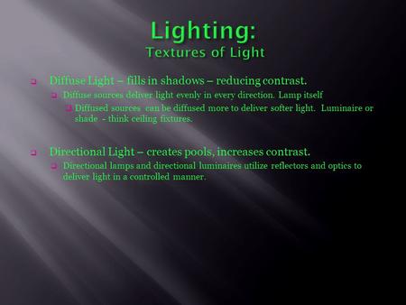  Diffuse Light – fills in shadows – reducing contrast.  Diffuse sources deliver light evenly in every direction. Lamp itself  Diffused sources can be.