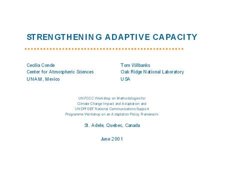 Adaptation Capacity How can it be strengthened? Preserve current “adequate” and improve it Current climate, climate change, (and possible changes in climate.