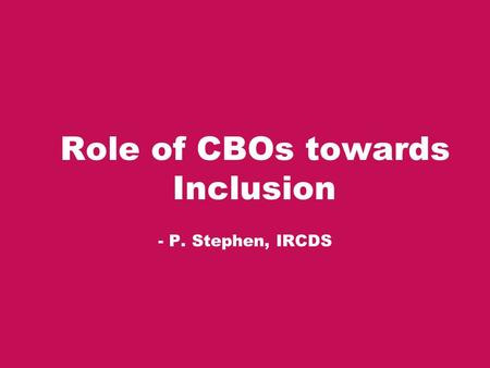 Role of CBOs towards Inclusion - P. Stephen, IRCDS.