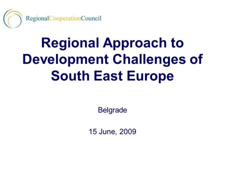 Regional Approach to Development Challenges of South East Europe Belgrade 15 June, 2009.