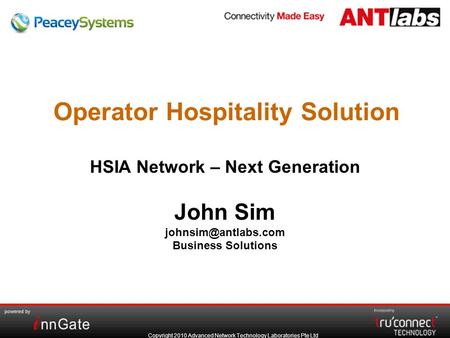 Copyright 2010 Advanced Network Technology Laboratories Pte Ltd Operator Hospitality Solution HSIA Network – Next Generation John Sim