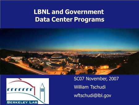 LBNL and Government Data Center Programs SC07 November, 2007 William Tschudi