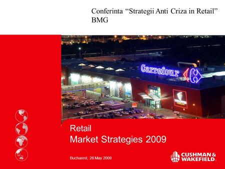 Conferinta “Strategii Anti Criza in Retail” BMG Retail Market Strategies 2009 Bucharest, 26 May 2009.