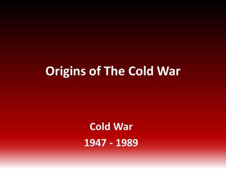 Origins of The Cold War Cold War 1947 - 1989. How America and the Soviets Differed America Capitalism Wanted stronger, united Germany Wanted independent.