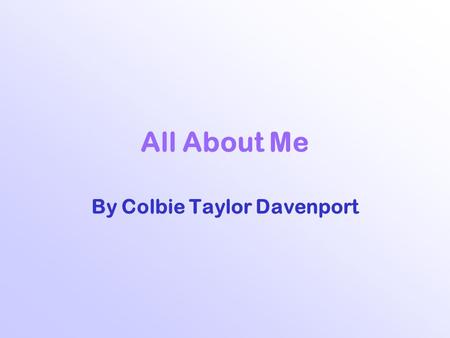 All About Me By Colbie Taylor Davenport. My Family There are six of us…  Mom and Dad  Jasmine, Me (Colbie), Whitney, and Destiney  Well, really seven,