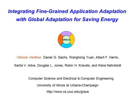 Integrating Fine-Grained Application Adaptation with Global Adaptation for Saving Energy Vibhore Vardhan, Daniel G. Sachs, Wanghong Yuan, Albert F. Harris,