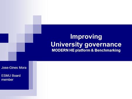 Improving University governance MODERN HE platform & Benchmarking Jose-Gines Mora ESMU Board member.