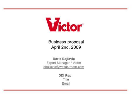 DDI Rep Title  Boris Bajlovic Export Manager / Victor Business proposal April 2nd, 2009.