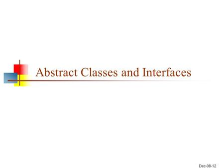 Dec-08-12 Abstract Classes and Interfaces. Eclipse trick CTRL + D will remove lines Organization Bookmarks TODOs – marking something as //TODO allows.