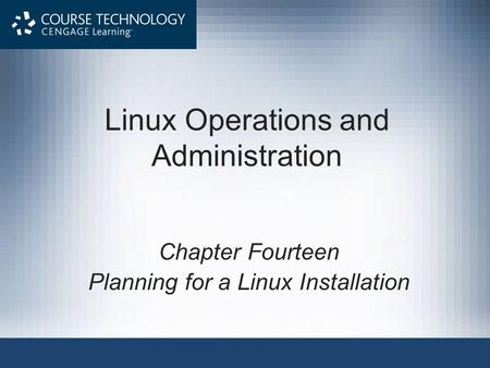 Linux Operations and Administration Chapter Fourteen Planning for a Linux Installation.