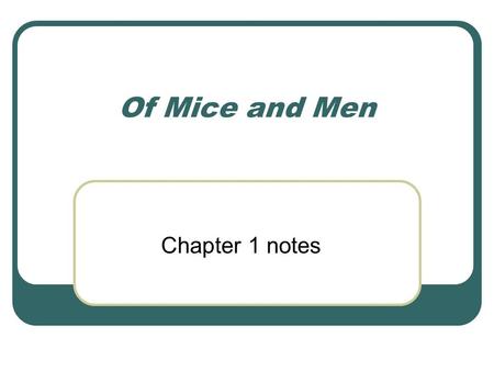 Of Mice and Men Chapter 1 notes. Setting Salinas River, Gabilan Mountains, South of Soledad California Woods – peaceful (mood) Beaten path, ash pile,