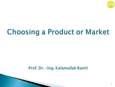 Prof. Dr. –Ing. Kalamullah Ramli 1 Choosing a Product or Market.