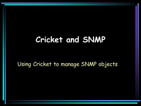 Cricket and SNMP Using Cricket to manage SNMP objects.