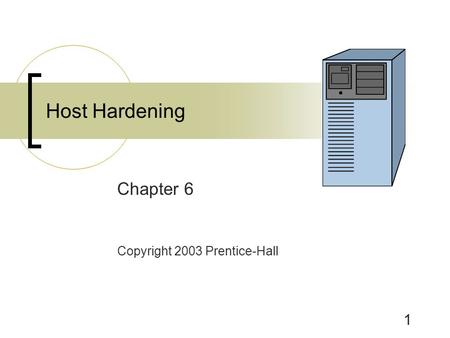 1 Host Hardening Chapter 6 Copyright 2003 Prentice-Hall.