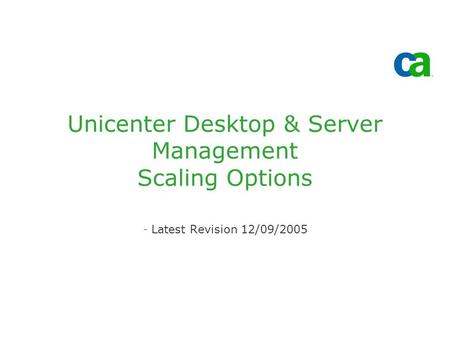 Unicenter Desktop & Server Management Scaling Options -Latest Revision 12/09/2005.