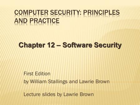 First Edition by William Stallings and Lawrie Brown Lecture slides by Lawrie Brown Chapter 12 – Software Security.