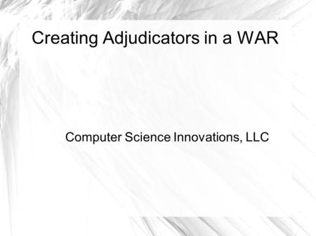 Creating Adjudicators in a WAR Computer Science Innovations, LLC.