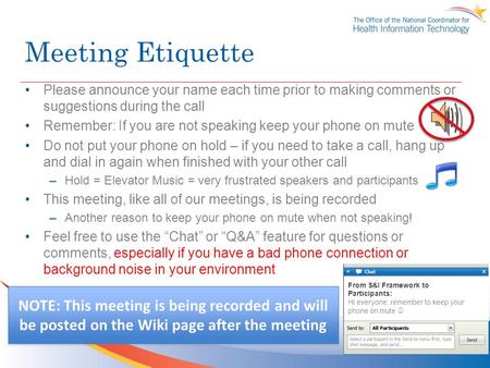 Meeting Etiquette Please announce your name each time prior to making comments or suggestions during the call Remember: If you are not speaking keep your.