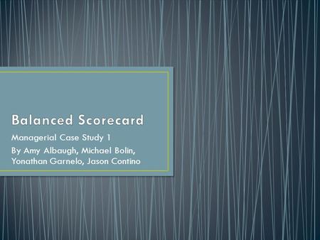 Managerial Case Study 1 By Amy Albaugh, Michael Bolin, Yonathan Garnelo, Jason Contino.