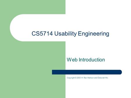 CS5714 Usability Engineering Web Introduction Copyright © 2003 H. Rex Hartson and Deborah Hix.