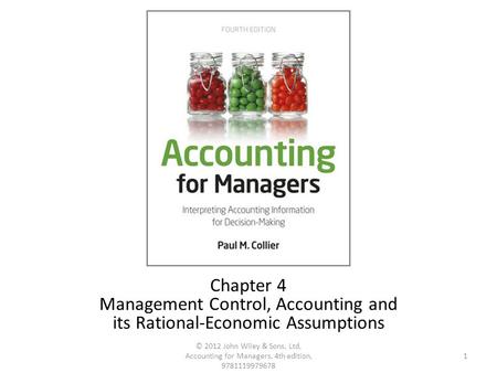 1 © 2012 John Wiley & Sons, Ltd, Accounting for Managers, 4th edition, 9781119979678 Chapter 4 Management Control, Accounting and its Rational-Economic.