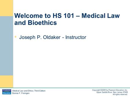 Medical Law and Ethics, Third Edition Bonnie F. Fremgen Copyright ©2009 by Pearson Education, Inc. Upper Saddle River, New Jersey 07458 All rights reserved.