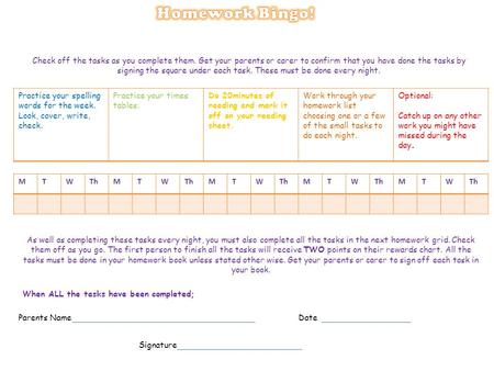 Practice your spelling words for the week. Look, cover, write, check. Practice your times tables. Do 20minutes of reading and mark it off on your reading.