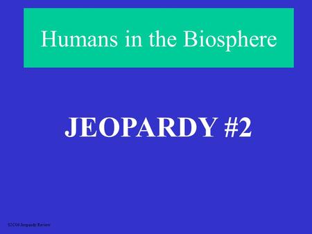 Humans in the Biosphere JEOPARDY #2 S2C06 Jeopardy Review.