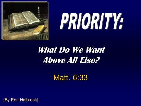 What Do We Want Above All Else? Matt. 6:33 [By Ron Halbrook]