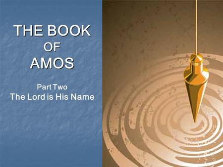 THE BOOK OFAMOS Part Two The Lord is His Name. “Seek Me and live; but do not seek Bethel, … Bethel shall come to nothing. Seek the Lord and live. Lest.