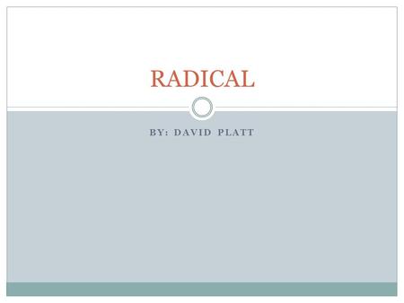 RADICAL By: David platt.