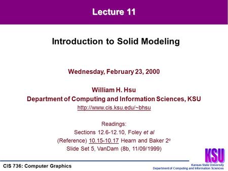 Kansas State University Department of Computing and Information Sciences CIS 736: Computer Graphics Wednesday, February 23, 2000 William H. Hsu Department.