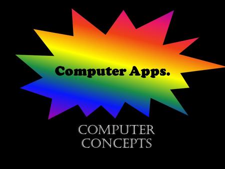 Computer Apps. Computer concepts. What is a Computer? Turning data into usable information.. inputperforms processingproduces outputA computer is a machine.