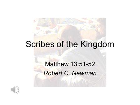 Scribes of the Kingdom Matthew 13:51-52 Robert C. Newman.