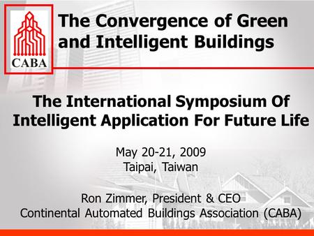 The International Symposium Of Intelligent Application For Future Life May 20-21, 2009 Taipai, Taiwan Ron Zimmer, President & CEO Continental Automated.