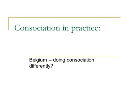 Consociation in practice: Belgium – doing consociation differently?