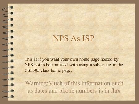 NPS As ISP Warning:Much of this information such as dates and phone numbers is in flux This is if you want your own home page hosted by NPS not to be confused.