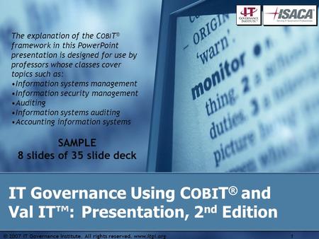  2007 IT Governance Institute. All rights reserved. www.itgi.org1 IT Governance Using C OBI T ® and Val IT™: Presentation, 2 nd Edition The explanation.