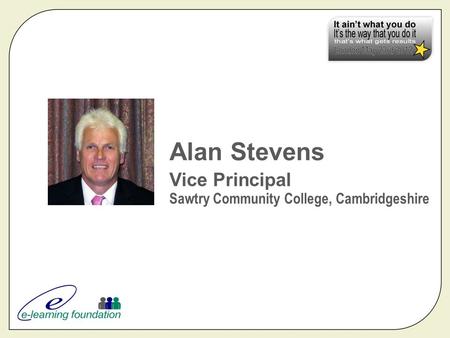 Alan Stevens Vice Principal Sawtry Community College, Cambridgeshire.