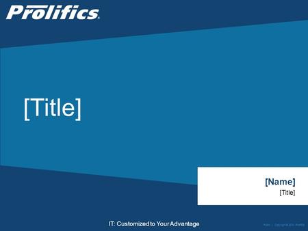 CONNECT WITH US: IT: Customized to Your Advantage [Title] [Name] [Title] Public | Copyright © 2014 Prolifics.