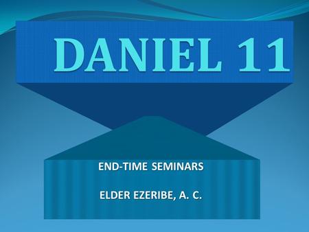 DANIEL 11 END-TIME SEMINARS ELDER EZERIBE, A. C..