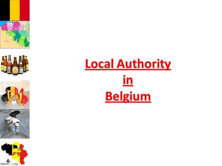 Local Authority in Belgium. Identity card of Belgium  Surface : 30.528 km2  Population : 10,7 Million inhabitants  F ederal Capital : Brussels  National.