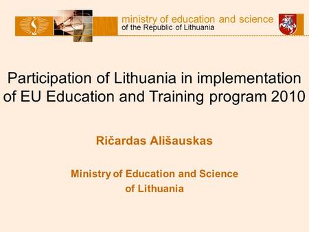 Ministry of education and science of the Republic of Lithuania Participation of Lithuania in implementation of EU Education and Training program 2010 Ričardas.