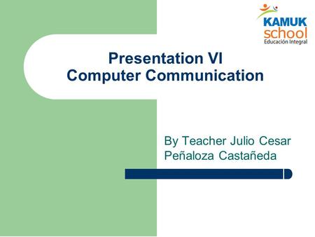 Presentation VI Computer Communication By Teacher Julio Cesar Peñaloza Castañeda.