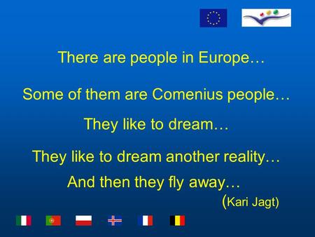 They like to dream… Some of them are Comenius people… There are people in Europe… They like to dream another reality… And then they fly away… ( Kari Jagt)