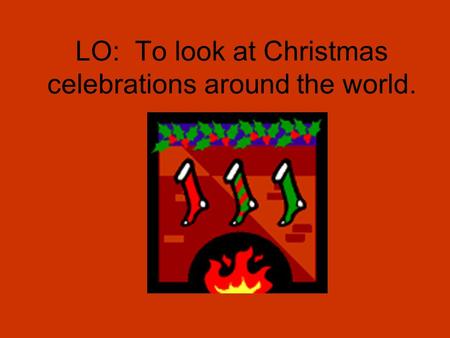 LO: To look at Christmas celebrations around the world.