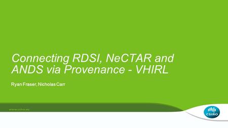 Ryan Fraser, Nicholas Carr Connecting RDSI, NeCTAR and ANDS via Provenance - VHIRL.