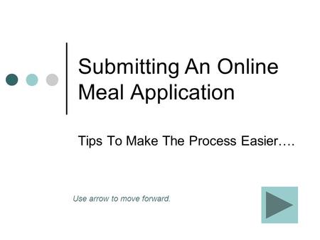 Submitting An Online Meal Application Tips To Make The Process Easier…. Use arrow to move forward.