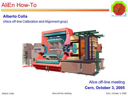 Alice off-line meeting Alberto Colla Cern, October 3, 2005 AliEn How-To Alice off-line meeting Cern, October 3, 2005 Alberto Colla (Alice off-line Calibration.